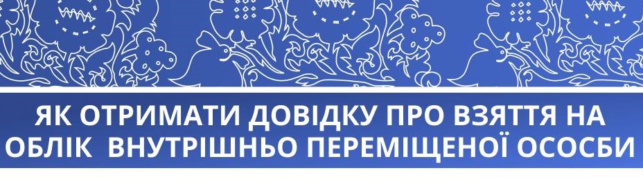 ДЛЯ ОТРИМАННЯ ДОВІДКИ ПРО ВЗЯТТЯ НА ОБЛІК ВНУТРІШНЬО ПЕРЕМІЩЕНОЇ ОСОБИ